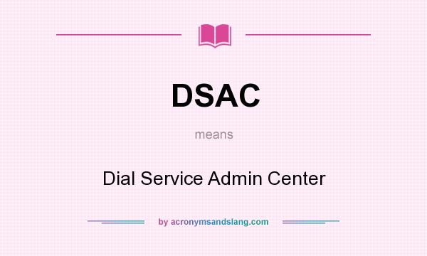 What does DSAC mean? It stands for Dial Service Admin Center