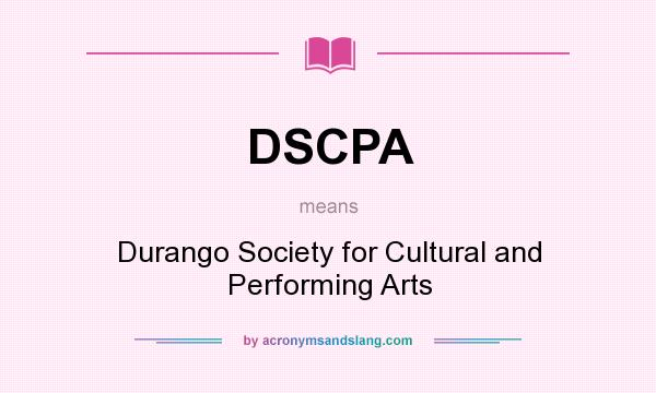 What does DSCPA mean? It stands for Durango Society for Cultural and Performing Arts