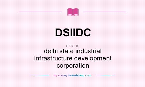What does DSIIDC mean? It stands for delhi state industrial infrastructure development corporation