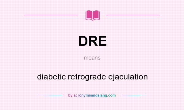 What does DRE mean? It stands for diabetic retrograde ejaculation