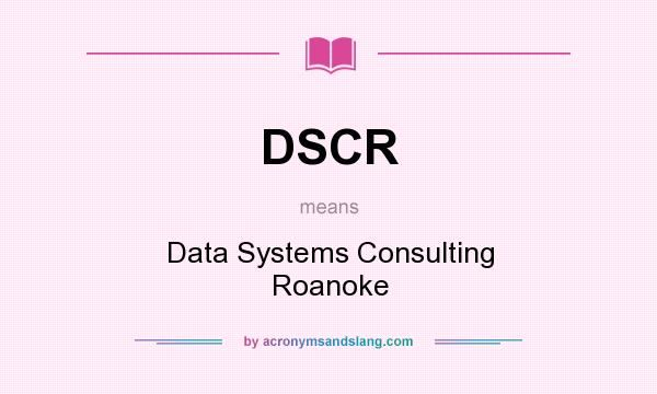 What does DSCR mean? It stands for Data Systems Consulting Roanoke
