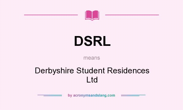 What does DSRL mean? It stands for Derbyshire Student Residences Ltd