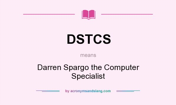 What does DSTCS mean? It stands for Darren Spargo the Computer Specialist