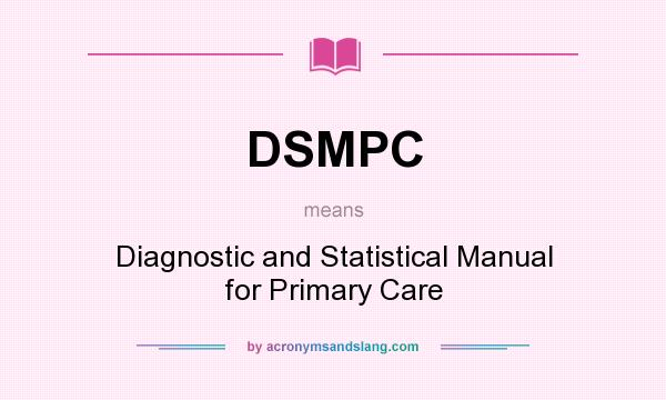 What does DSMPC mean? It stands for Diagnostic and Statistical Manual for Primary Care