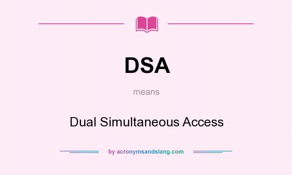 What does DSA mean? It stands for Dual Simultaneous Access