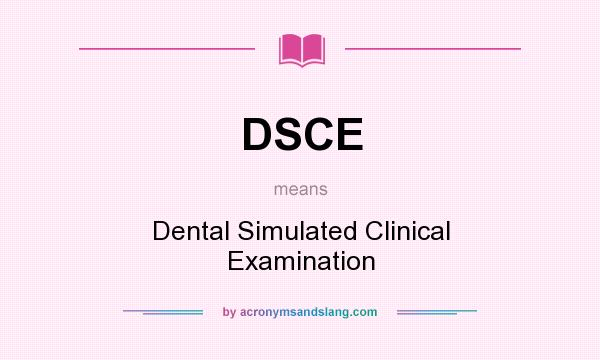 What does DSCE mean? It stands for Dental Simulated Clinical Examination