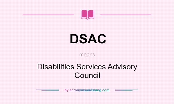 What does DSAC mean? It stands for Disabilities Services Advisory Council