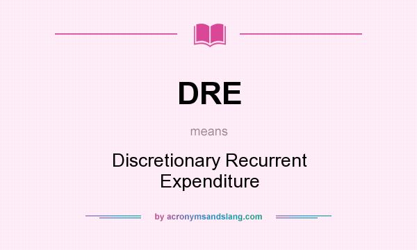 What does DRE mean? It stands for Discretionary Recurrent Expenditure