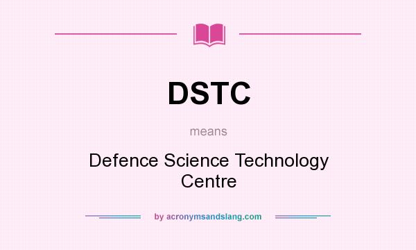 What does DSTC mean? It stands for Defence Science Technology Centre