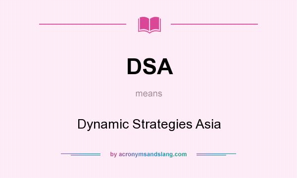 What does DSA mean? It stands for Dynamic Strategies Asia