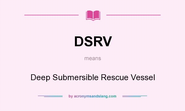 What does DSRV mean? It stands for Deep Submersible Rescue Vessel