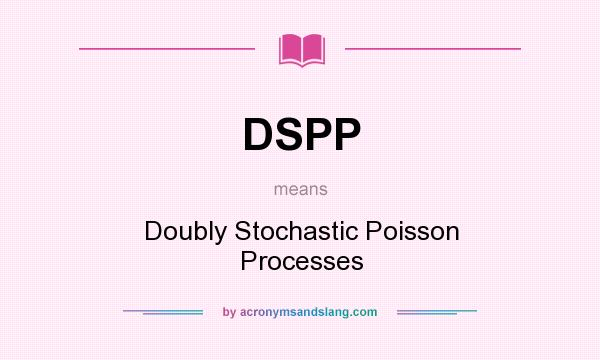 What does DSPP mean? It stands for Doubly Stochastic Poisson Processes