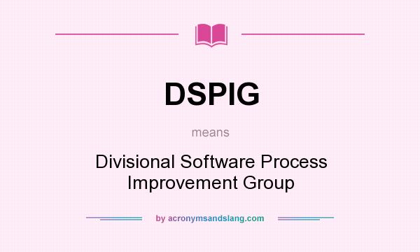 What does DSPIG mean? It stands for Divisional Software Process Improvement Group