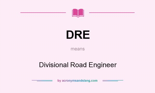 What does DRE mean? It stands for Divisional Road Engineer