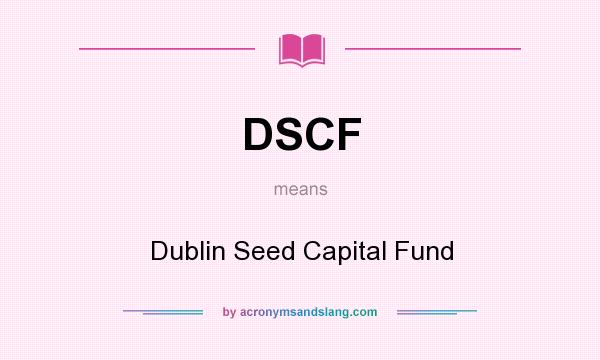 What does DSCF mean? It stands for Dublin Seed Capital Fund