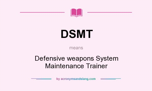 What does DSMT mean? It stands for Defensive weapons System Maintenance Trainer