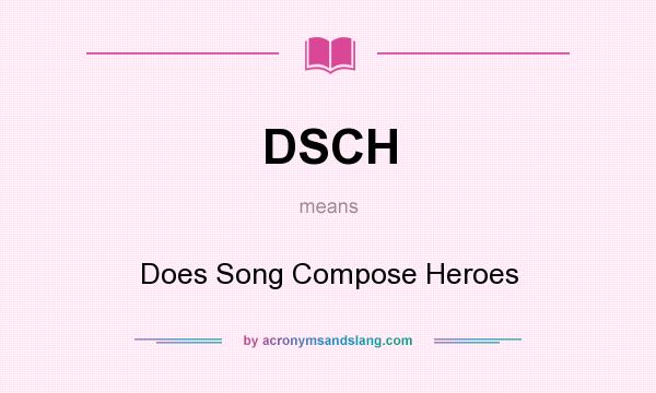 What does DSCH mean? It stands for Does Song Compose Heroes