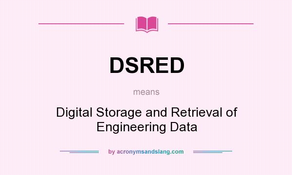 What does DSRED mean? It stands for Digital Storage and Retrieval of Engineering Data