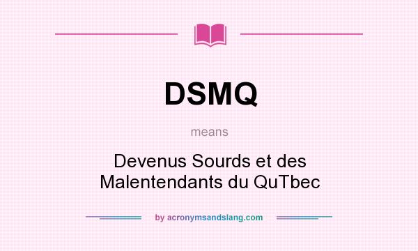 What does DSMQ mean? It stands for Devenus Sourds et des Malentendants du QuTbec