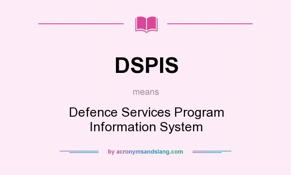 What does DSPIS mean? It stands for Defence Services Program Information System