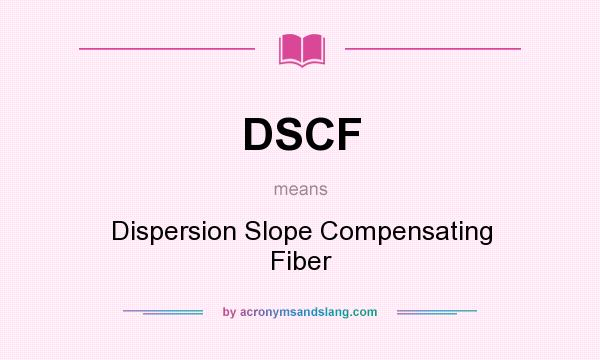 What does DSCF mean? It stands for Dispersion Slope Compensating Fiber