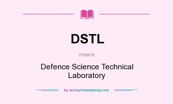 What does DSTL mean? It stands for Defence Science Technical Laboratory