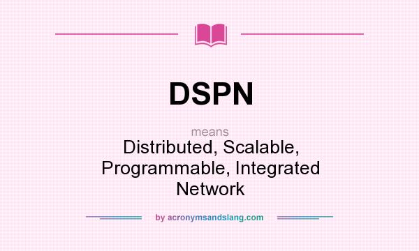 What does DSPN mean? It stands for Distributed, Scalable, Programmable, Integrated Network
