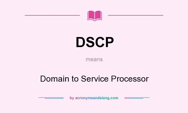 What does DSCP mean? It stands for Domain to Service Processor
