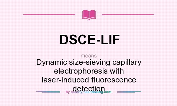 What does DSCE-LIF mean? It stands for Dynamic size-sieving capillary electrophoresis with laser-induced fluorescence detection