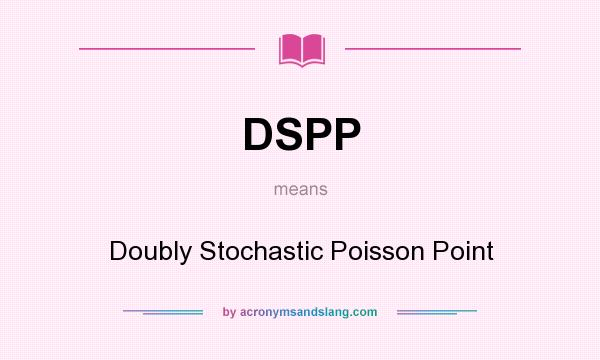 What does DSPP mean? It stands for Doubly Stochastic Poisson Point
