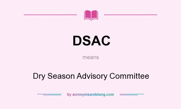 What does DSAC mean? It stands for Dry Season Advisory Committee