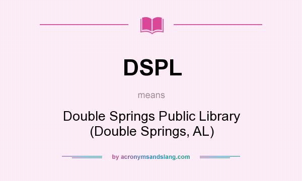 What does DSPL mean? It stands for Double Springs Public Library (Double Springs, AL)