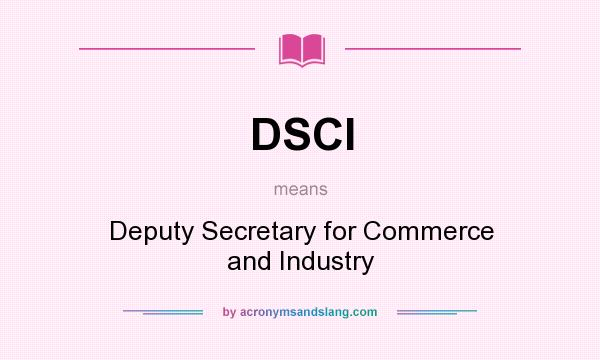 What does DSCI mean? It stands for Deputy Secretary for Commerce and Industry