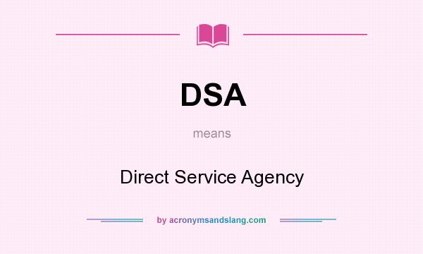 What does DSA mean? It stands for Direct Service Agency