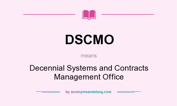 What does DSCMO mean? It stands for Decennial Systems and Contracts Management Office