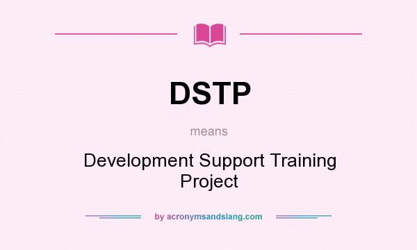 What does DSTP mean? It stands for Development Support Training Project