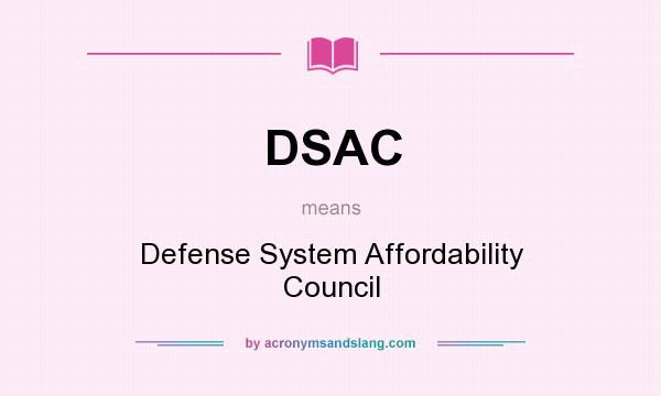 What does DSAC mean? It stands for Defense System Affordability Council