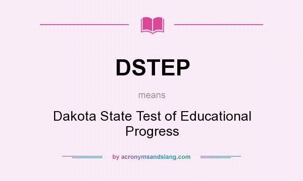 What does DSTEP mean? It stands for Dakota State Test of Educational Progress