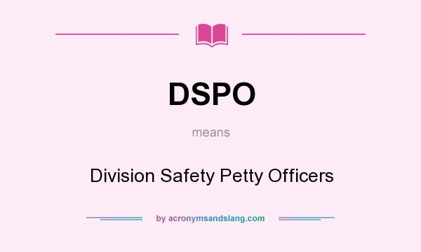 What does DSPO mean? It stands for Division Safety Petty Officers
