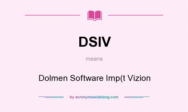 What does DSIV mean? It stands for Dolmen Software Imp(t Vizion
