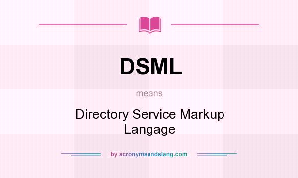 What does DSML mean? It stands for Directory Service Markup Langage