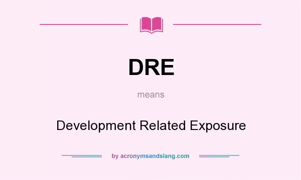 What does DRE mean? It stands for Development Related Exposure