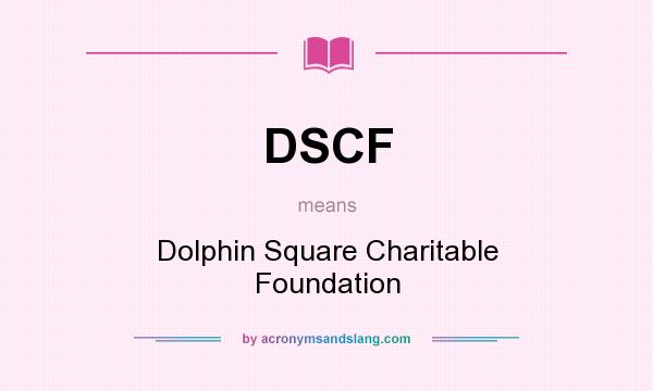 What does DSCF mean? It stands for Dolphin Square Charitable Foundation