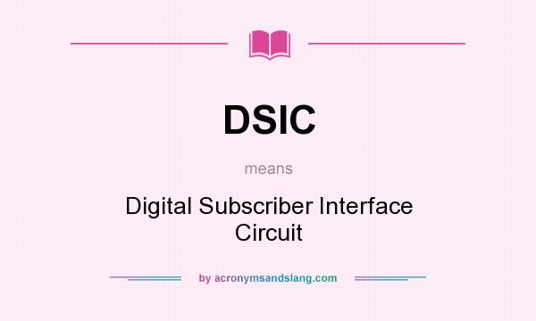 What does DSIC mean? It stands for Digital Subscriber Interface Circuit