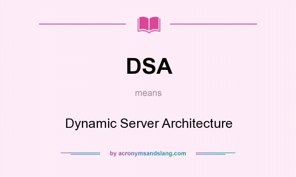 What does DSA mean? It stands for Dynamic Server Architecture