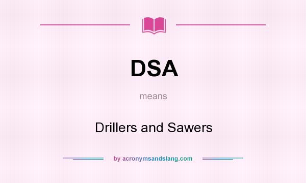 What does DSA mean? It stands for Drillers and Sawers