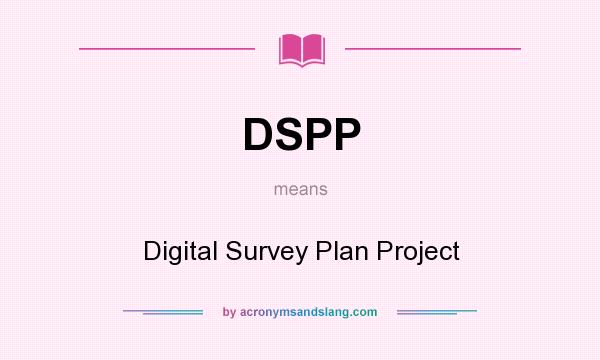 What does DSPP mean? It stands for Digital Survey Plan Project