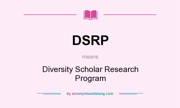 What does DSRP mean? It stands for Diversity Scholar Research Program