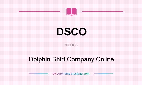 What does DSCO mean? It stands for Dolphin Shirt Company Online