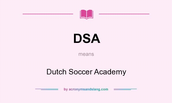 What does DSA mean? It stands for Dutch Soccer Academy